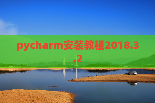 pycharm安装教程2018.3.2 pycharm安装教程2018.3.2